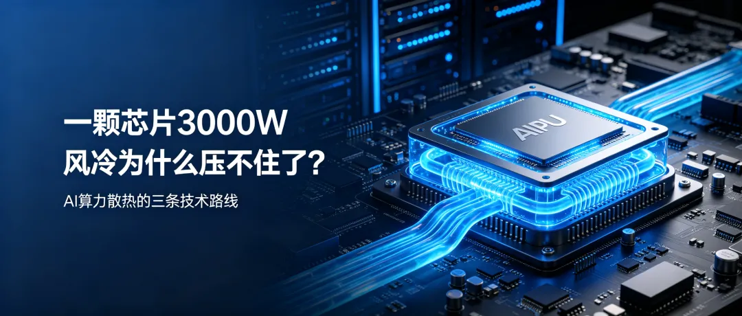 一颗芯片 3000W，风冷为什么压不住了？AI 算力散热的三条路线 